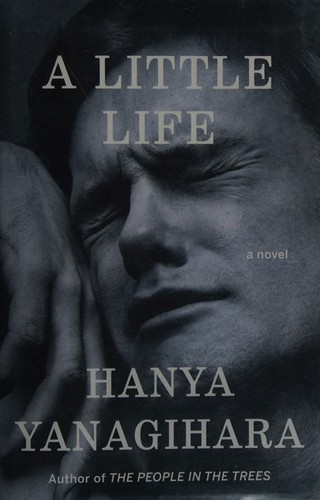 Hanya Yanagihara, Oliver Wyman, Koen Tachelet, Ivo van Hove: A Little Life (Hardcover, 2015, Doubleday)