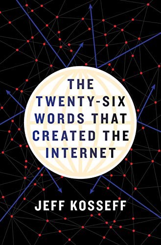 Jeff Kosseff: The Twenty-Six Words That Created the Internet (2019, Cornell University Press)