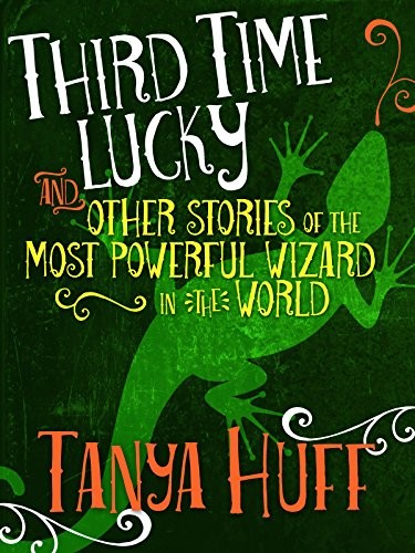 Tanya Huff: Third Time Lucky: And Other Stories of the Most Powerful Wizard in the World (2015, Jabberwocky Literary Agency, Inc.)