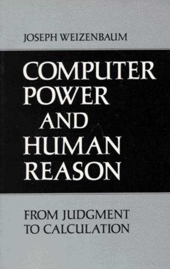 Joseph Weizenbaum: Computer Power and Human Reason: From Judgment to Calculation (1976)
