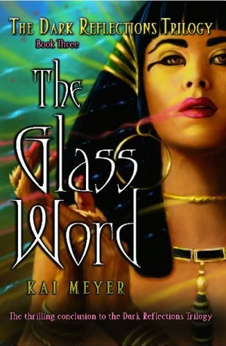 Kai Meyer: The Glass Word (The Dark Reflections Trilogy Book 3) (2008, Margaret K. McElderry Books)