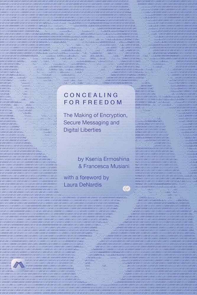 Ksenia Ermoshina, Francesca Musiani, Laura Denardis: Concealing for Freedom (2022, Mattering Press)