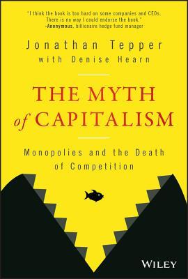 Jonathan Tepper, Denise Hearn: Myth of Capitalism (2018, Wiley & Sons, Incorporated, John)