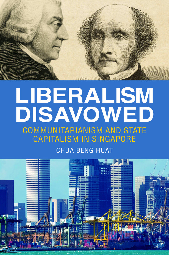 Beng Huat Chua: Liberalism Disavowed (2017, Cornell University Press)