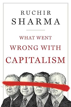 Ruchir Sharma: What Went Wrong with Capitalism (2024, Simon & Schuster)