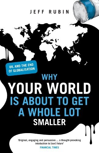 Jeff Rubin: Why Your World is About to Get a Whole Lot Smaller (Paperback, 2010, Virgin Books)