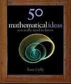 Tony Crilly: 50 mathematical ideas you really need to know (Hardcover, 2007, Quercus)