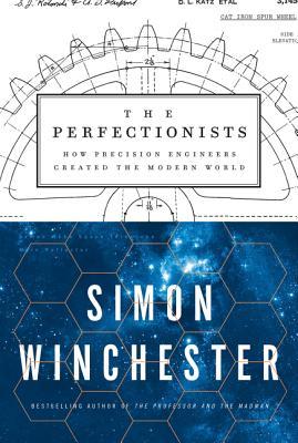 Simon Winchester: The Perfectionists: How Precision Engineers Created the Modern World (2018)