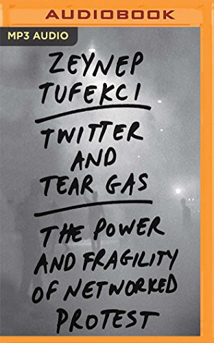Zeynep Tufekci, Carly Robins: Twitter and Tear Gas (AudiobookFormat, 2017, Audible Studios on Brilliance, Audible Studios on Brilliance Audio)