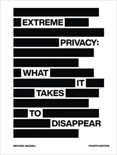 Michael Bazzell: Extreme Privacy: What It Takes to Disappear (2022, ‎ Independently published)