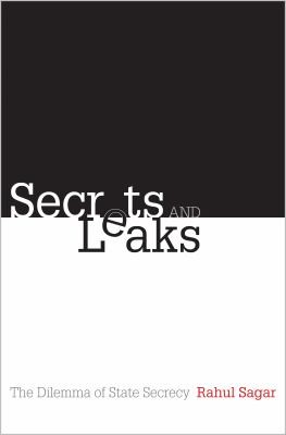 Rahul Sagar: Secrets And Leaks The Dilemma Of State Secrecy (2013, Princeton University Press)