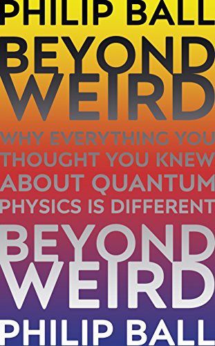 Philip Ball: Beyond Weird (Hardcover, The Bodley Head Ltd)