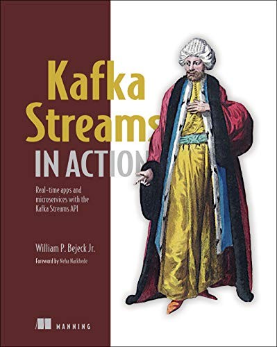 Bill Bejeck: Kafka Streams in Action: Real-time apps and microservices with the Kafka Streams API (2018, Manning Publications)