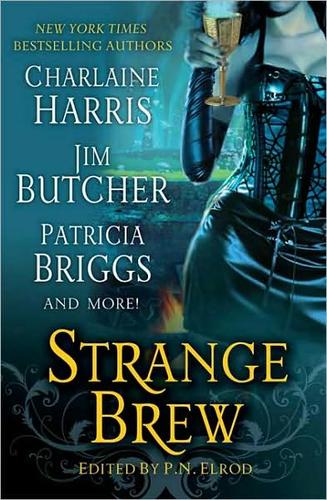 Karen Chance, Charlaine Harris, Patricia Briggs, Caitlin Kittredge, Jenna Maclaine, Jim Butcher, Faith Hunter, Rachel Caine, P. N. Elrod: Strange Brew (2009, St. Martin's Griffin)