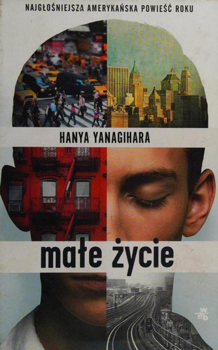 Hanya Yanagihara, Oliver Wyman, Koen Tachelet, Ivo van Hove: Małe życie (Hardcover, Polish language, 2016, Grupa Wydawnicza Foksal)