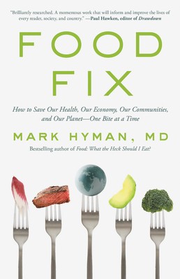 Mark Hyman: Food Fix: How to Save Our Health, Our Economy, Our Communities, and Our Planet-One Bite at a Time (2020, Little, Brown Spark)