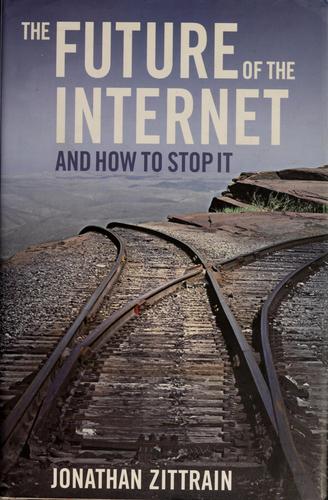 Jonathan L. Zittrain: The Future of the Internet--And How to Stop It (Hardcover, 2008, Yale University Press)