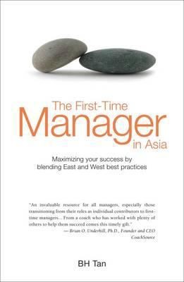 B. H. (Boon Hock) Tan: The Firsttime Manager In Asia Maximizing Your Success By Blending East And West Best Practices (2011, Marshall Cavendish Business)