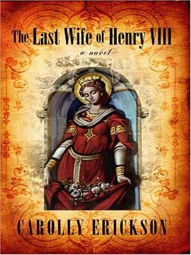 Carolly Erickson: The Last Wife of Henry VIII (Hardcover, Wheeler Publishing)