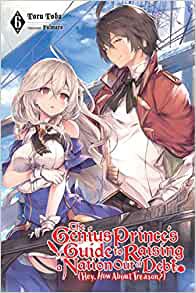 Toru Toba: The Genius Prince's Guide to Raising a Nation Out of Debt (Hey, How About Treason?), Vol. 6 (2021, Yen Press)