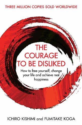 Ichiro Kishimi: The Courage to Be Disliked: How to Free Yourself, Change your Life and Achieve Real Happiness (2019)