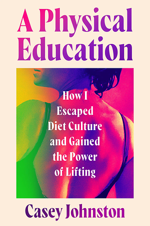 Casey Johnston: A Physical Education (Grand Central Publishing)