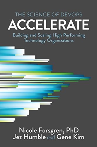 Gene Kim, Nicole Forsgren, Jez Humble: Accelerate: The Science of Lean Software and DevOps (2018, IT Revolution Press)