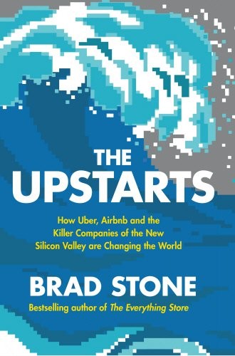 Brad Stone: The Upstarts: How Uber, Airbnb and the Killer Companies of the New Silicon Valley are Changing the World [Paperback] [Feb 02, 2017] Brad Stone (2017, Bantam Press)