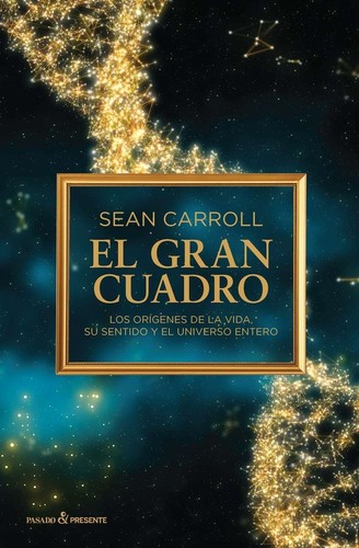 Sean M. Carroll: El gran cuadro (2018, Pasado&Presente)