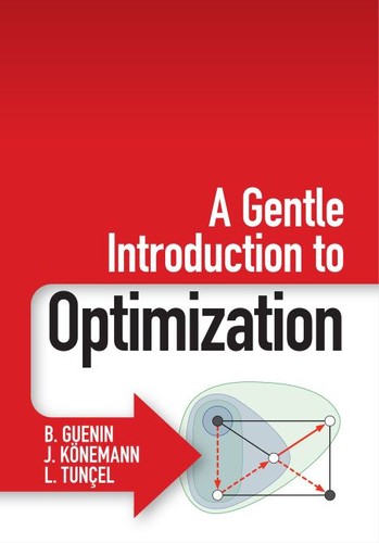 Bertrand Guenin, J. Könemann, Levent Tunçel: A Gentle Introduction to Optimization (Hardcover, 2014, Cambridge University Press)
