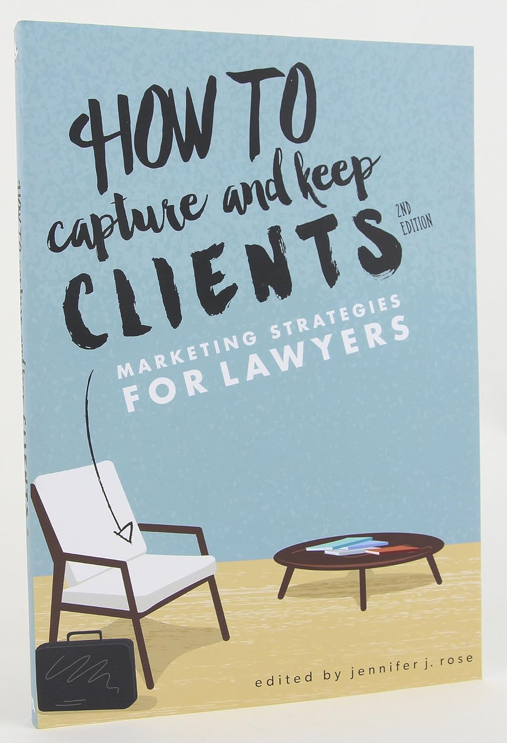 Jennifer J. Rose: How to Capture and Keep Clients (2016, American Bar Association)