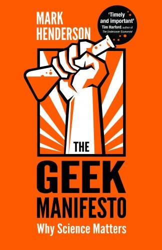 Mark Henderson: The Geek Manifesto: Why Science Matters (2012, Transworld Publishers)