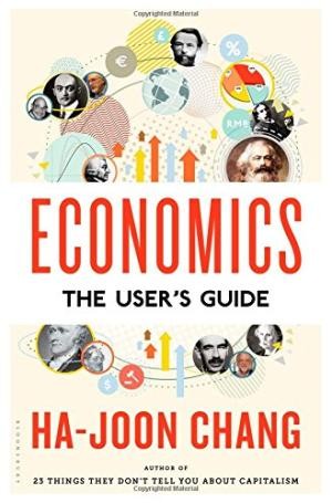 Ha-Joon Chang: Economics : the user's guide (2014, Bloomsbury)
