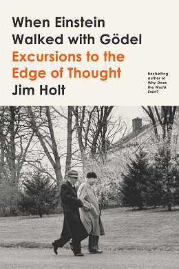 Jim Holt: When Einstein Walked with Gödel (Hardcover, Farrar, Straus and Giroux)