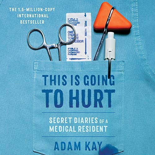 Adam Kay: This Is Going to Hurt (AudiobookFormat, Hachette Book Group and Blackstone Publishing, Little Brown and Company)