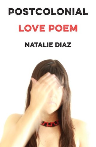 Natalie Diaz: Postcolonial Love Poem (2020, Graywolf Press)