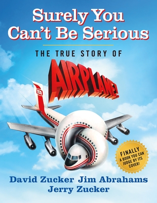 David Zucker, Jim Abrahams, Jerry Zucker: Surely You Can’t Be Serious (Hardcover, 2023, St. Martin’s Press)