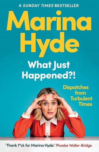 Marina Hyde: What Just Happened?! (2023, Politico's Publishing Limited)
