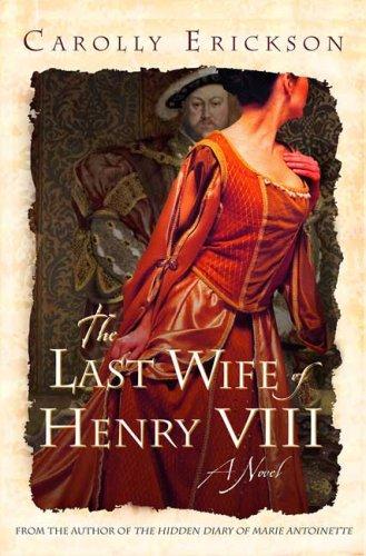 Carolly Erickson: The Last Wife of Henry VIII (Hardcover, St. Martin's Press)