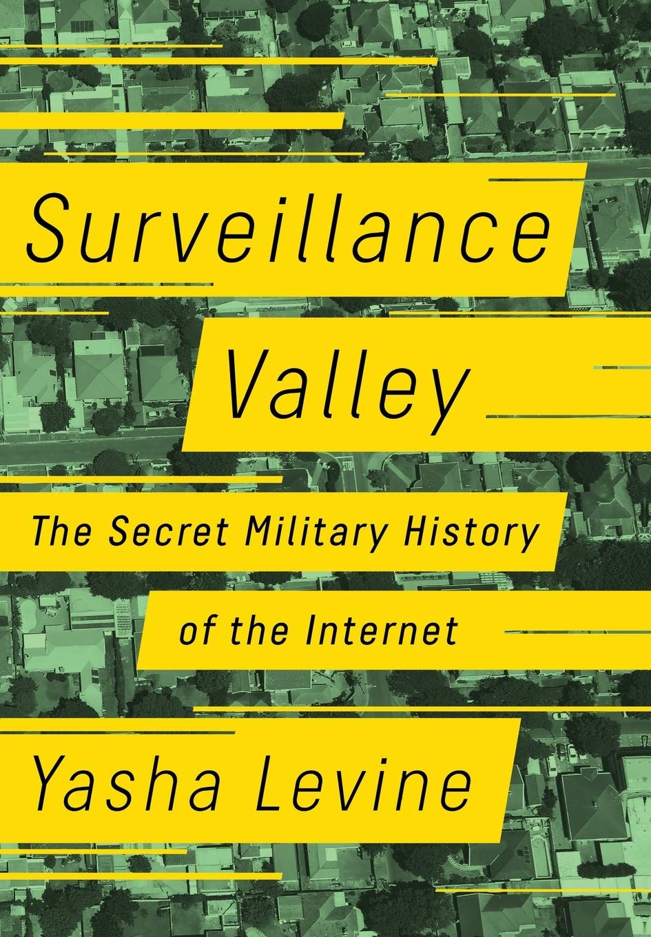 Yasha Levine: Surveillance Valley: The Secret Military History of the Internet (Hardcover, 2018, PublicAffairs)