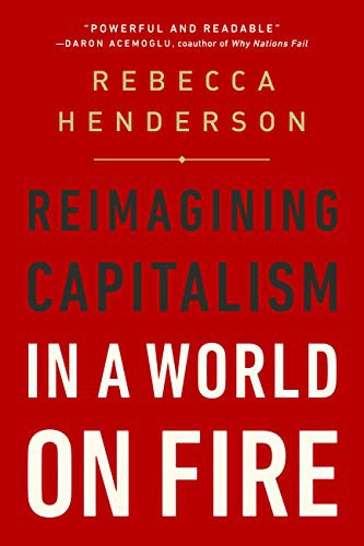 Rebecca Henderson: Reimagining Capitalism in a World on Fire (Paperback, 2021, PublicAffairs)