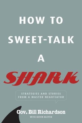 Bill Richardson: How To Sweet Talk A Shark (2013, Rodale Press Inc.)