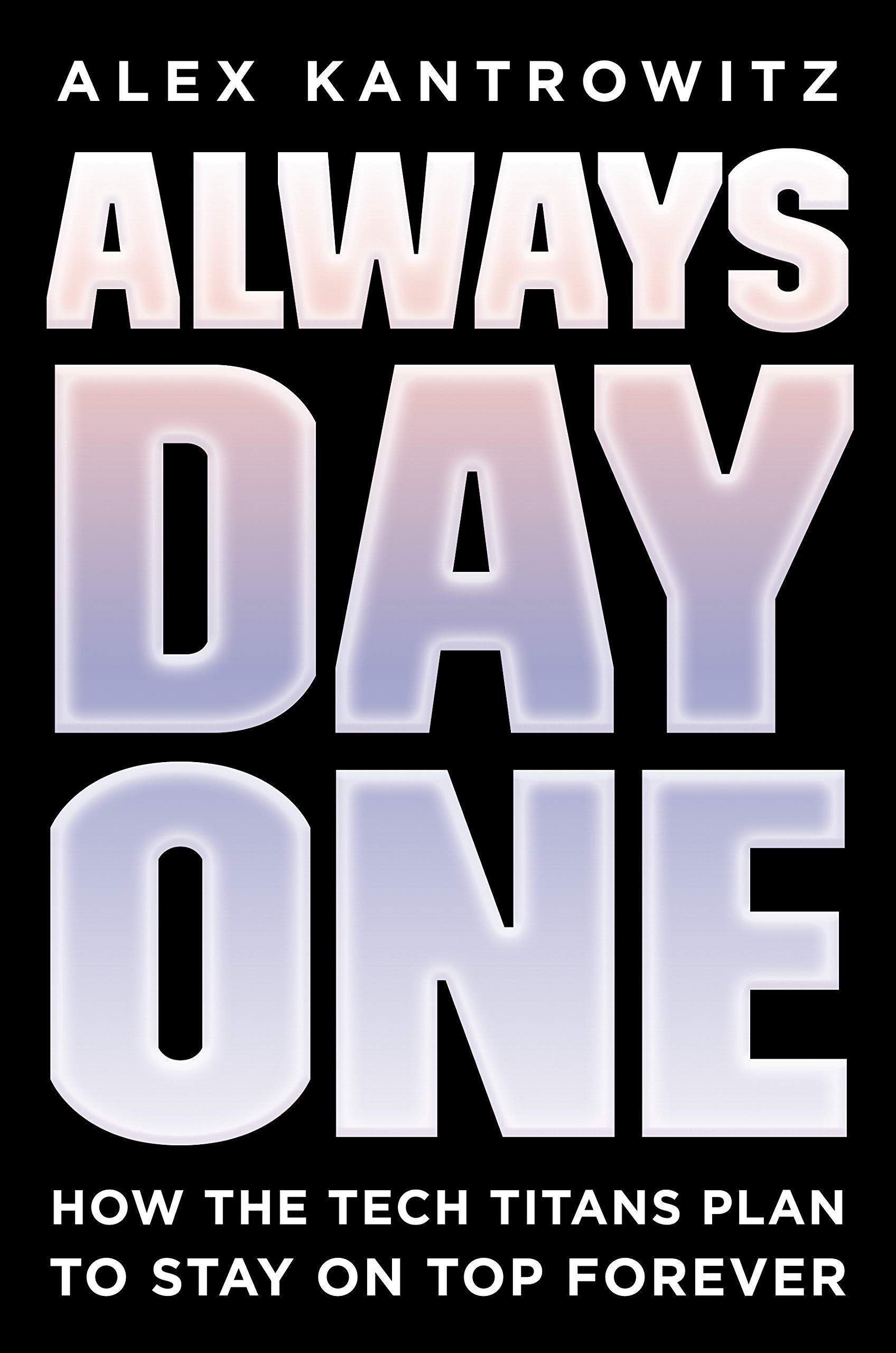 Alex Kantrowitz: Always Day One (2020, Penguin Publishing Group)