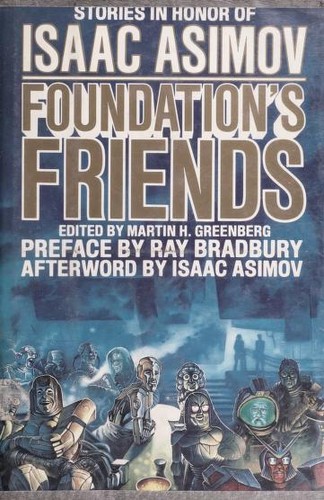 Barry N. Malzberg, Sheila Finch, Poul Anderson, Martin H. Greenberg, George Zebrowski, Robert Sheckley, Edward D. Hoch, Hal Clement, Harry Harrison, Connie Willis, Robert Silverberg, Frederik Pohl, Orson Scott Card, Edward Wellen, Harry Turtledove, Pamela Sargent, George Alec Effinger, Mike Resnick: Foundation's Friends (Hardcover, 1989, Tor Books)