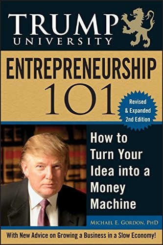 Michael E. Gordon: Trump University Entrepreneurship 101: How to Turn Your Idea into a Money Machine (2009, Wiley)