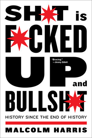 Malcolm Harris: Shit Is Fucked up and Bullshit (2020, Melville House Publishing)