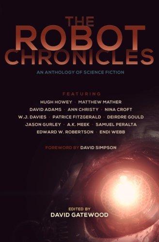 Hugh Howey, Samuel Peralta, Endi Webb, Deirdre Gould, Nina Croft, David Adams, Ann Christy, Patrice Fitzgerald, WJ Davies, Jason Gurley, David Simpson, Matthew Mather, David Gatewood: The Robot Chronicles (2014)