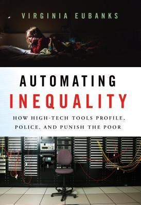 Virginia Eubanks, Eubanks: Automating Inequality (2018, St. Martin's Press)