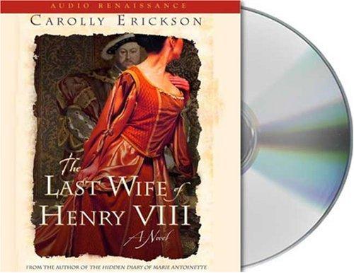 Carolly Erickson: The Last Wife of Henry VIII (AudiobookFormat, Audio Renaissance)