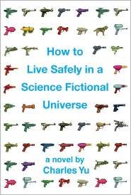 Charles Yu: How to live safely in a science fictional universe (2010, Pantheon Books)